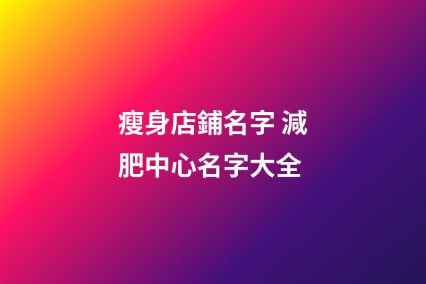 瘦身店鋪名字 減肥中心名字大全-第1張-店鋪起名-玄機派